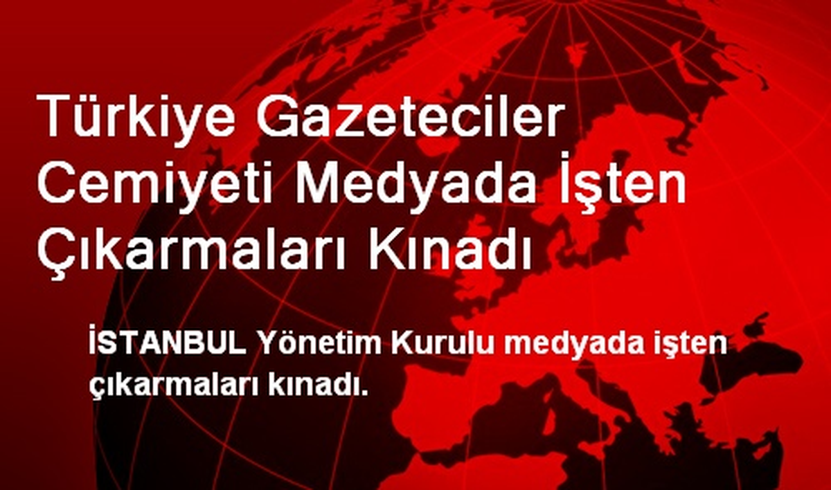 Gazeteciler Cemiyeti Medyada İşten Çıkarmaları Kınadı