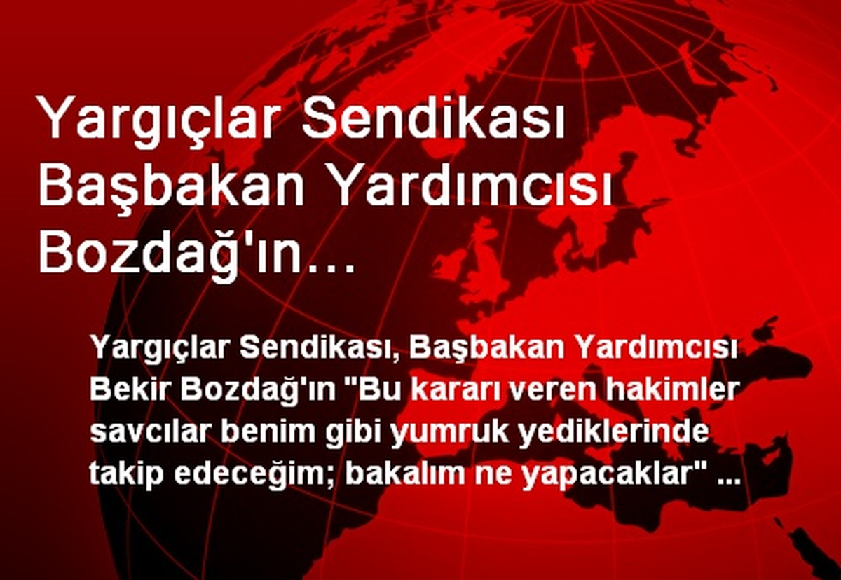 Yargıçlar Sendikası Başbakan Yardımcısı Bozdağ\'ın Açıklamalarını Kınadı