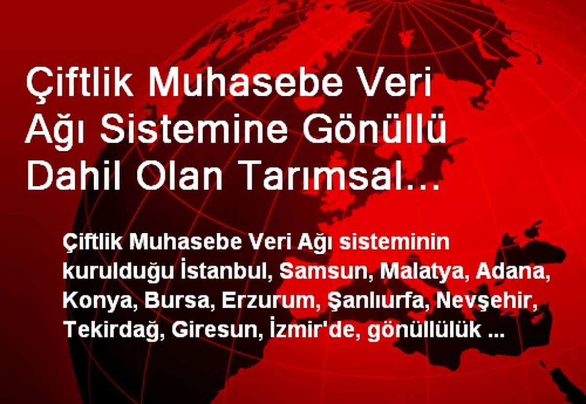 Çiftlik Muhasebe Veri Ağı Sistemine Gönüllü Dahil Olan Tarımsal İşletmelere, Yılda 375 TL Katılım...