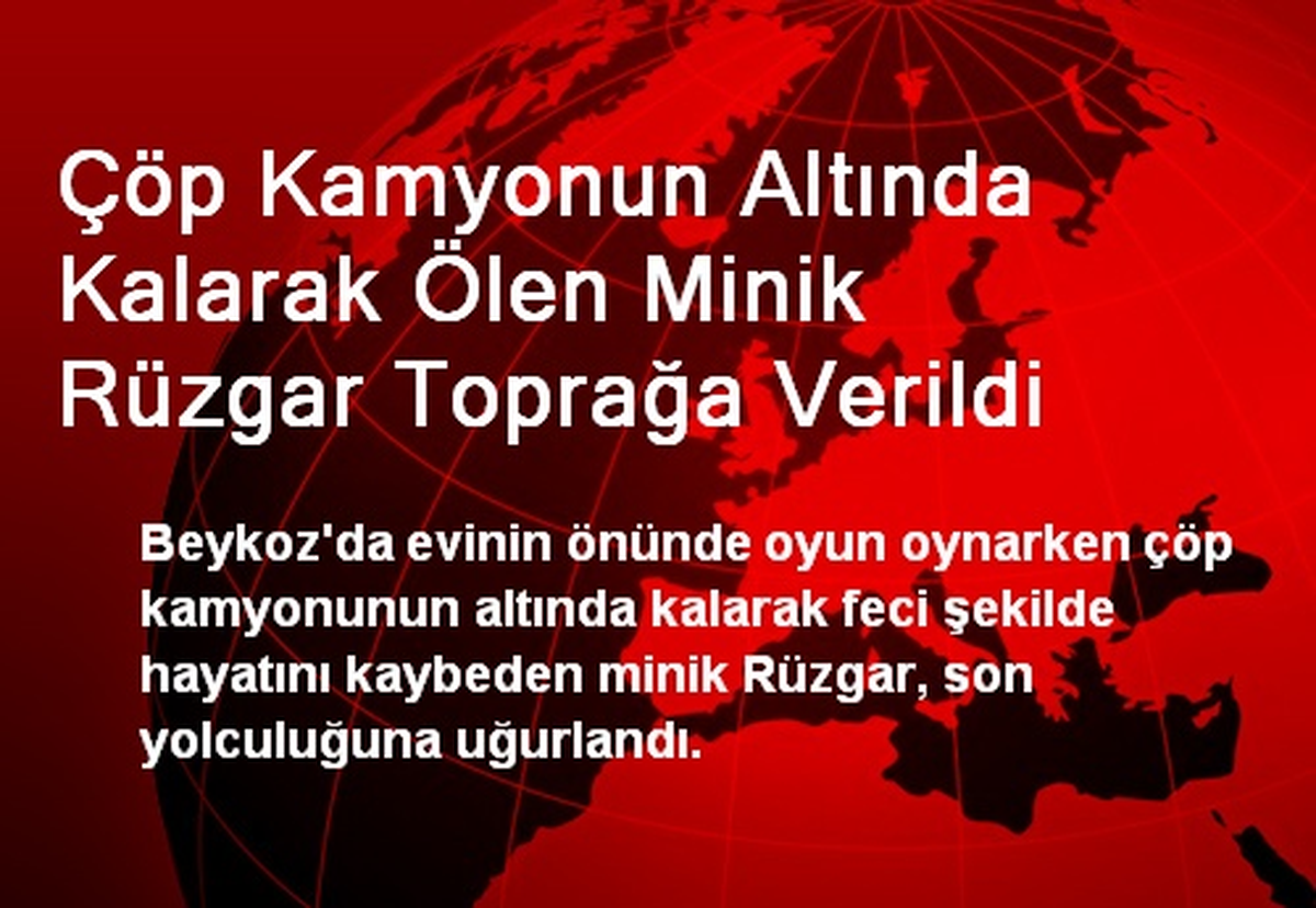 Çöp Kamyonun Altında Kalarak Ölen Minik Rüzgar Toprağa Verildi