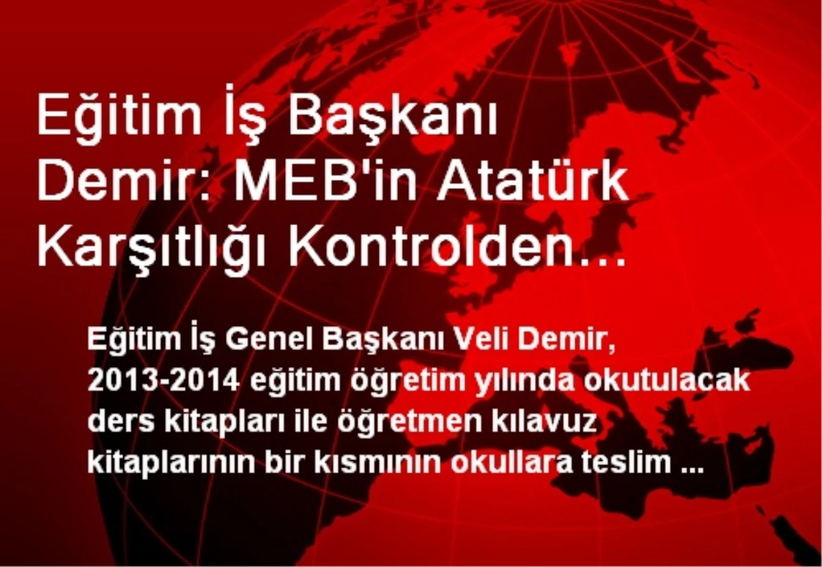 Eğitim İş Başkanı Demir: MEB\'in Atatürk Karşıtlığı Kontrolden Çıktı