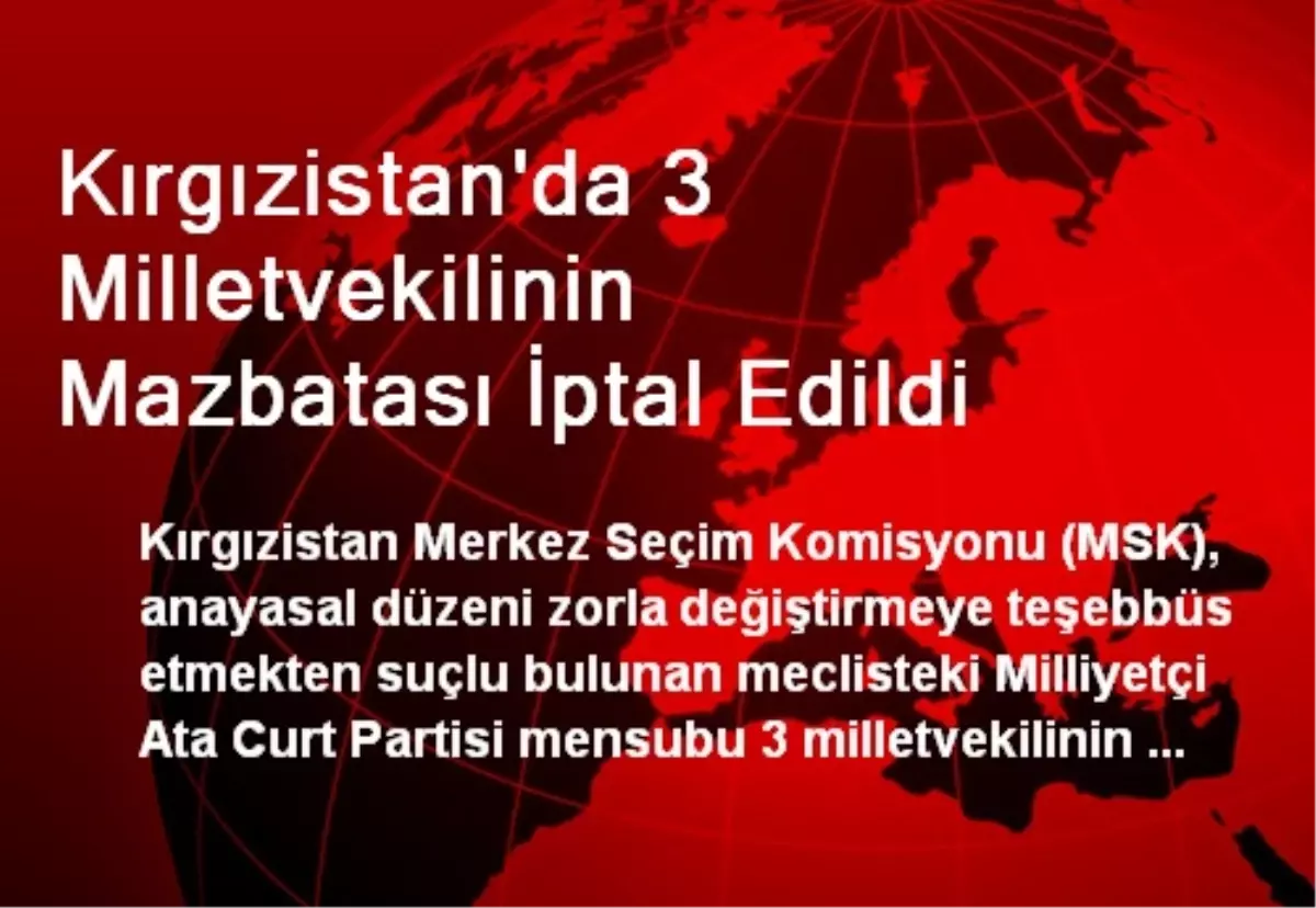 Kırgızistan\'da 3 Milletvekilinin Mazbatası İptal Edildi