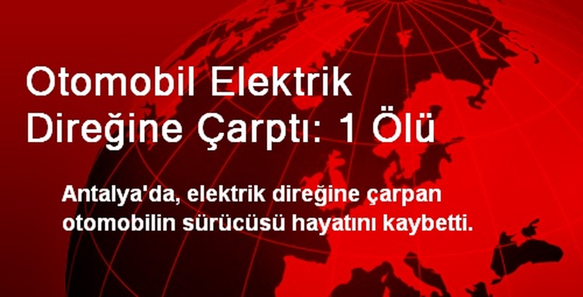 Otomobil Elektrik Direğine Çarptı: 1 Ölü