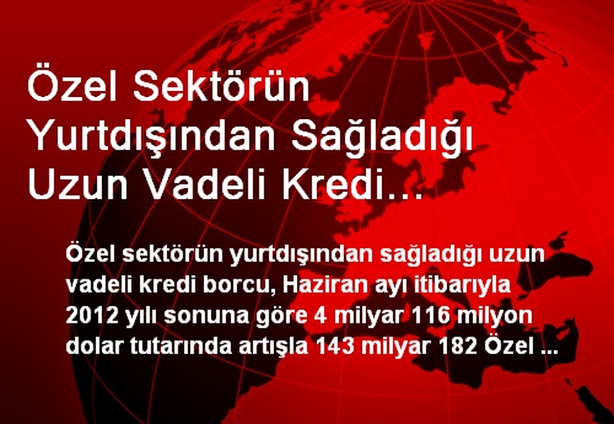 Özel Sektörün Yurtdışından Sağladığı Uzun Vadeli Kredi Borcu 143.2 Milyar Dolara Yükseldi