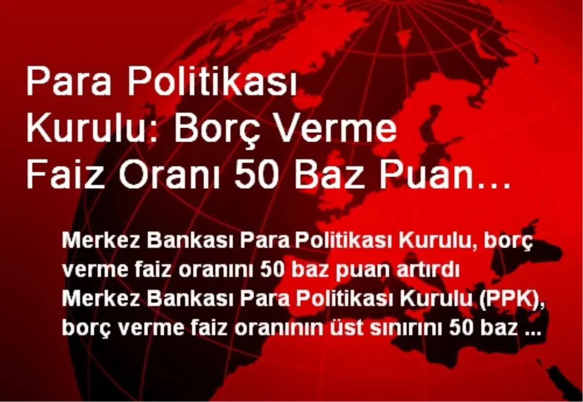 Para Politikası Kurulu: Borç Verme Faiz Oranı 50 Baz Puan Artırıldı