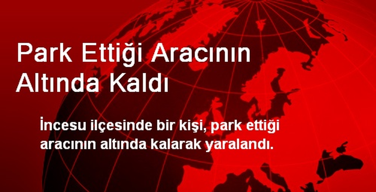 Park Ettiği Aracının Altında Kaldı