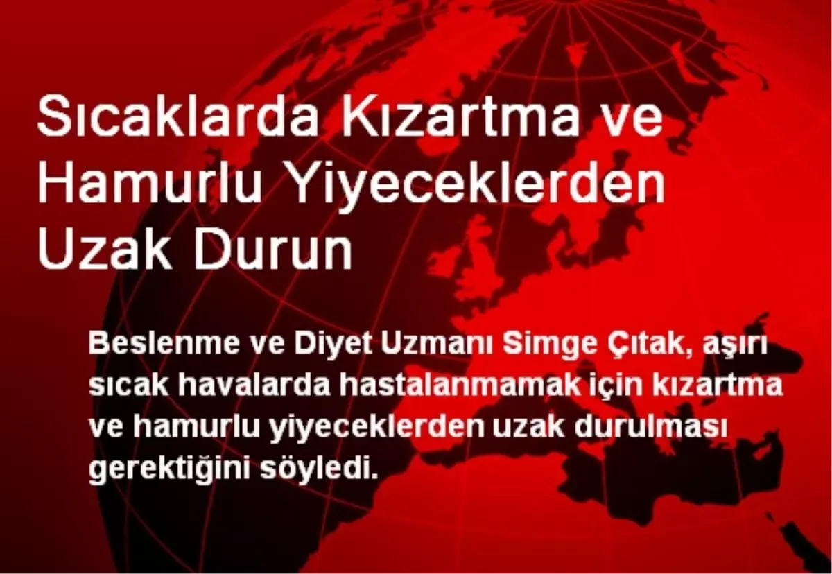 Sıcaklarda Kızartma ve Hamurlu Yiyeceklerden Uzak Durun