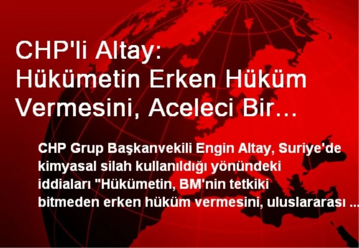 CHP\'li Altay: Hükümetin Erken Hüküm Vermesini, Aceleci Bir Yaklaşım Olarak Değerlendiriyoruz