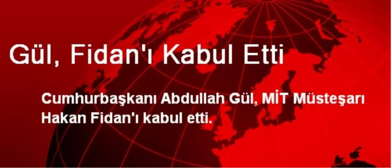 Gül, MİT Müsteşarı Fidan\'ı Kabul Etti