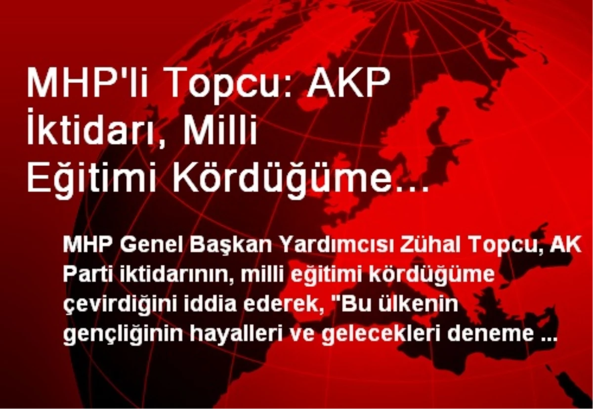 MHP\'li Topcu: AKP İktidarı, Milli Eğitimi Kördüğüme Çevirdi