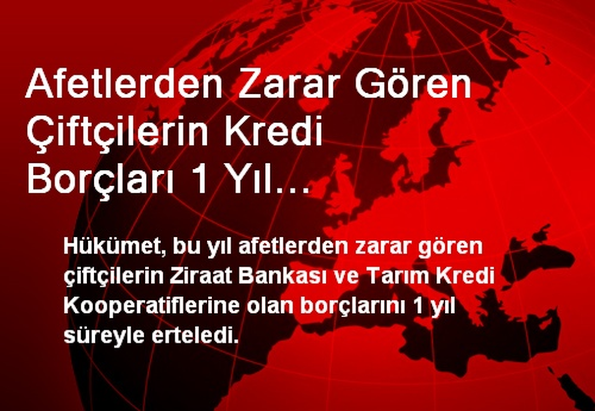 Afetlerden Zarar Gören Çiftçilerin Kredi Borçları Ertelendi
