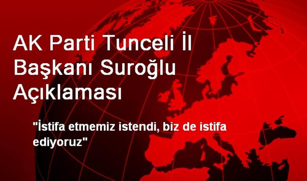 AK Parti Tunceli İl Başkanı Suroğlu Açıklaması