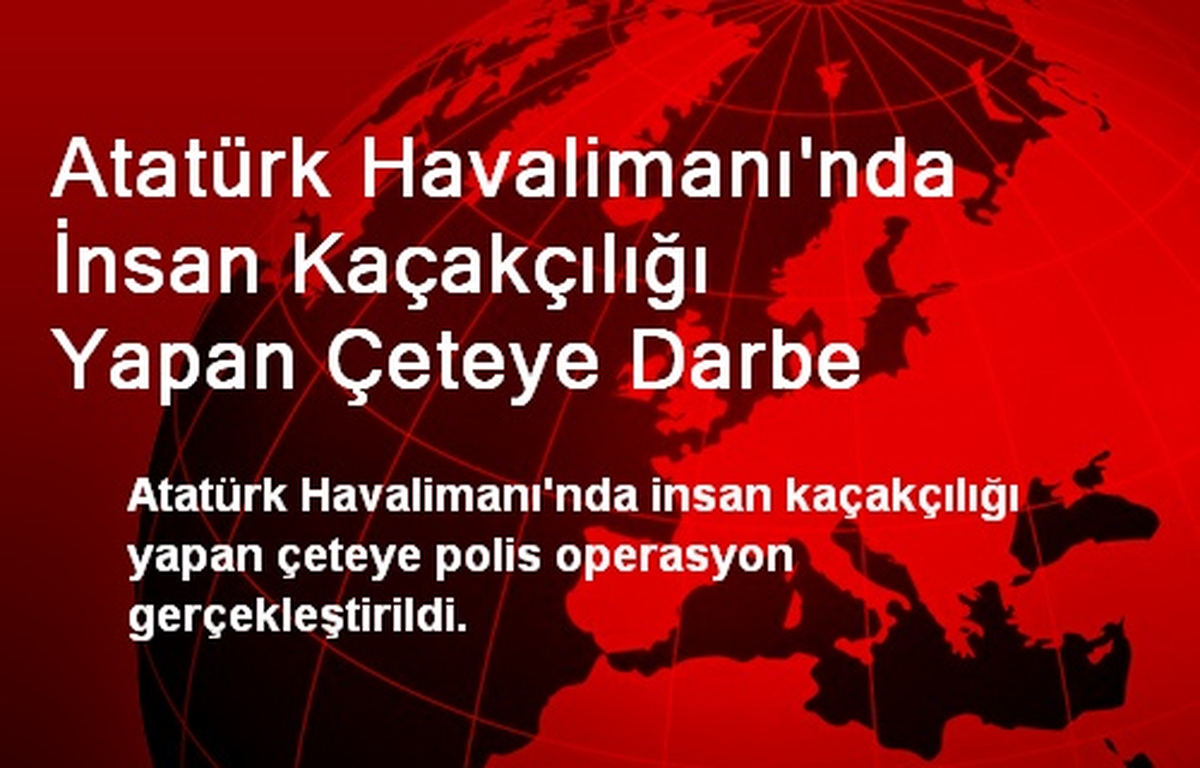 Atatürk Havalimanı\'nda İnsan Kaçakçılığı Yapan Çeteye Darbe