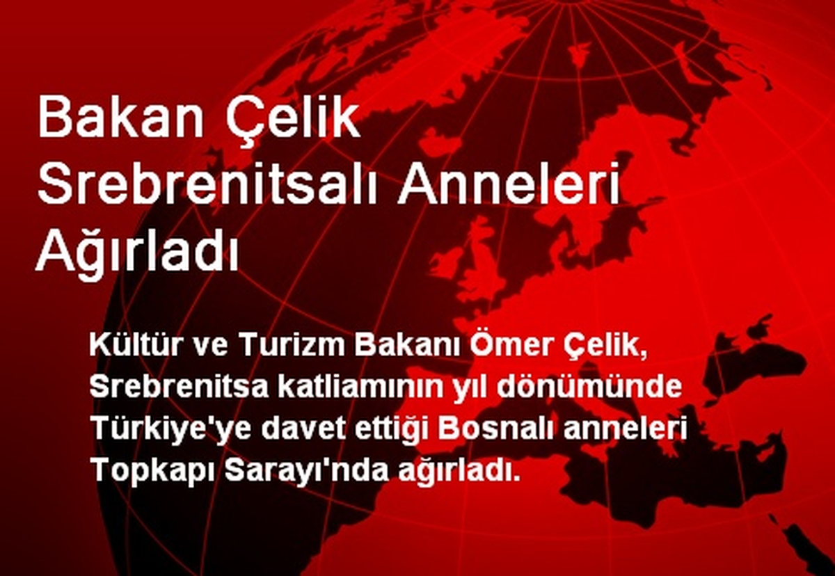 Bakan Çelik Srebrenitsalı Anneleri Ağırladı