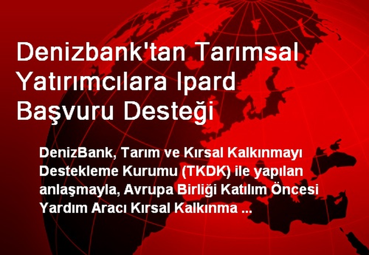 Denizbank\'tan Tarımsal Yatırımcılara Ipard Başvuru Desteği