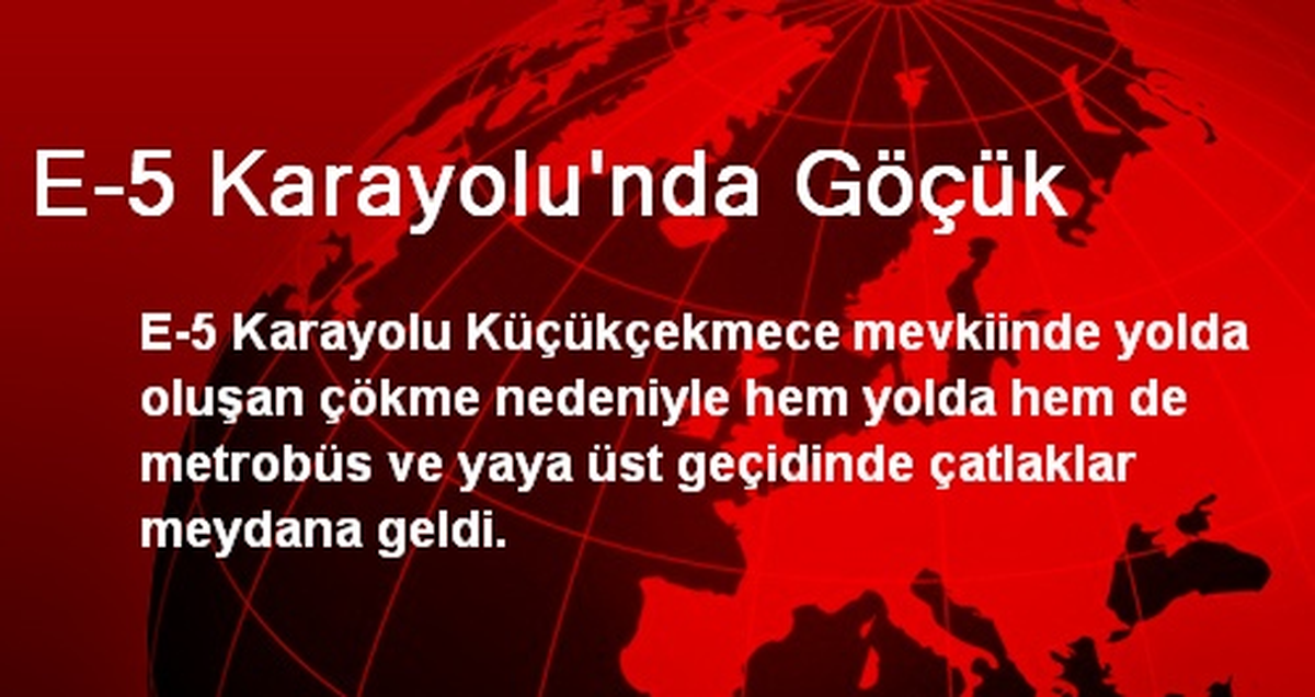 E-5 Karayolu\'nda Göçük