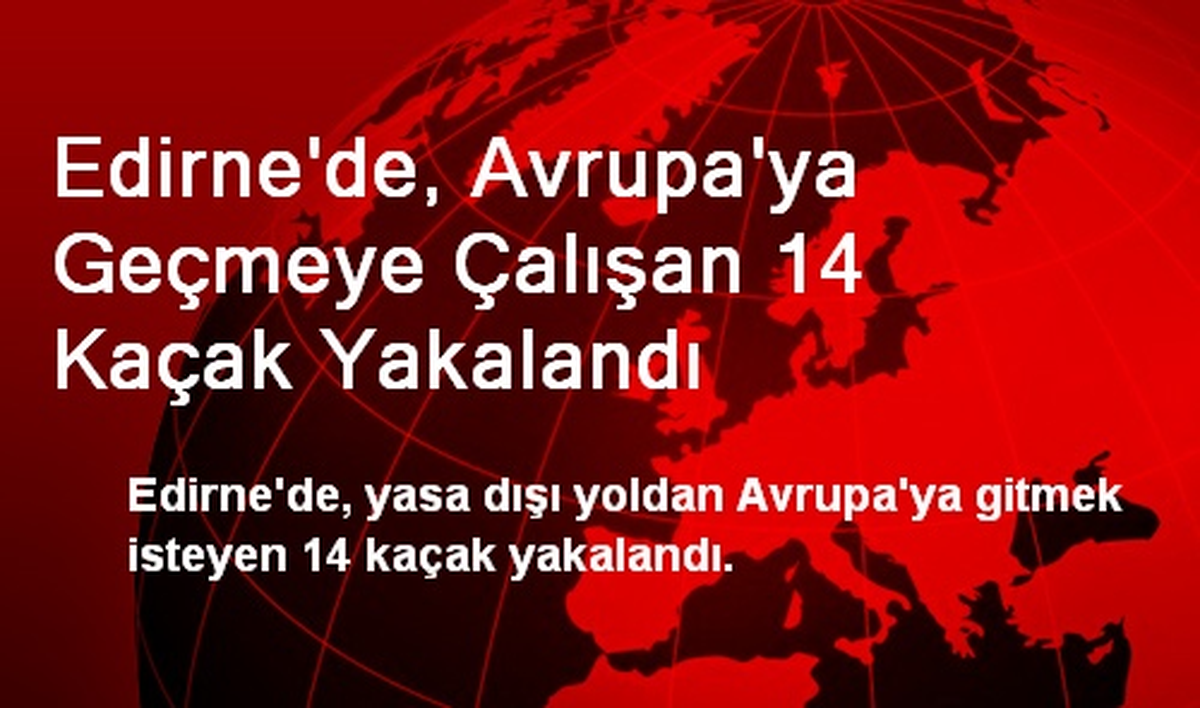 Edirne\'de, Avrupa\'ya Geçmeye Çalışan 14 Kaçak Yakalandı