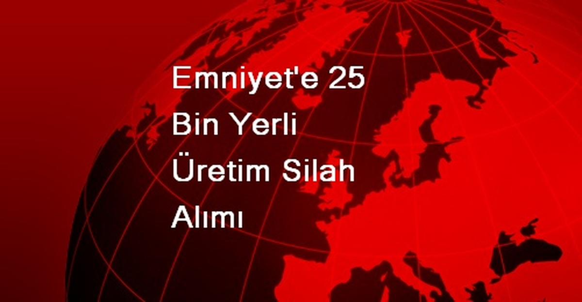 Emniyet\'e 25 Bin Yerli Üretim Silah Alımı
