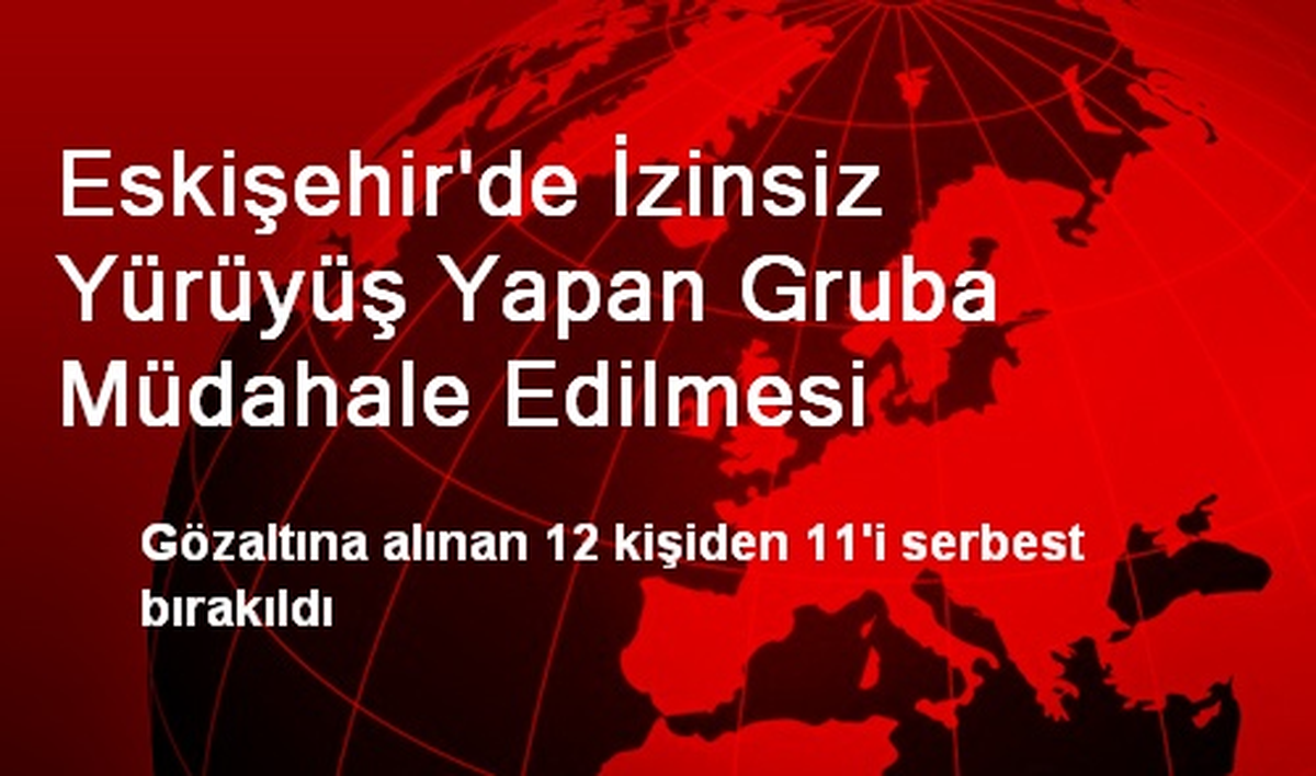 Eskişehir\'de İzinsiz Yürüyüş Yapan Gruba Müdahale Edilmesi