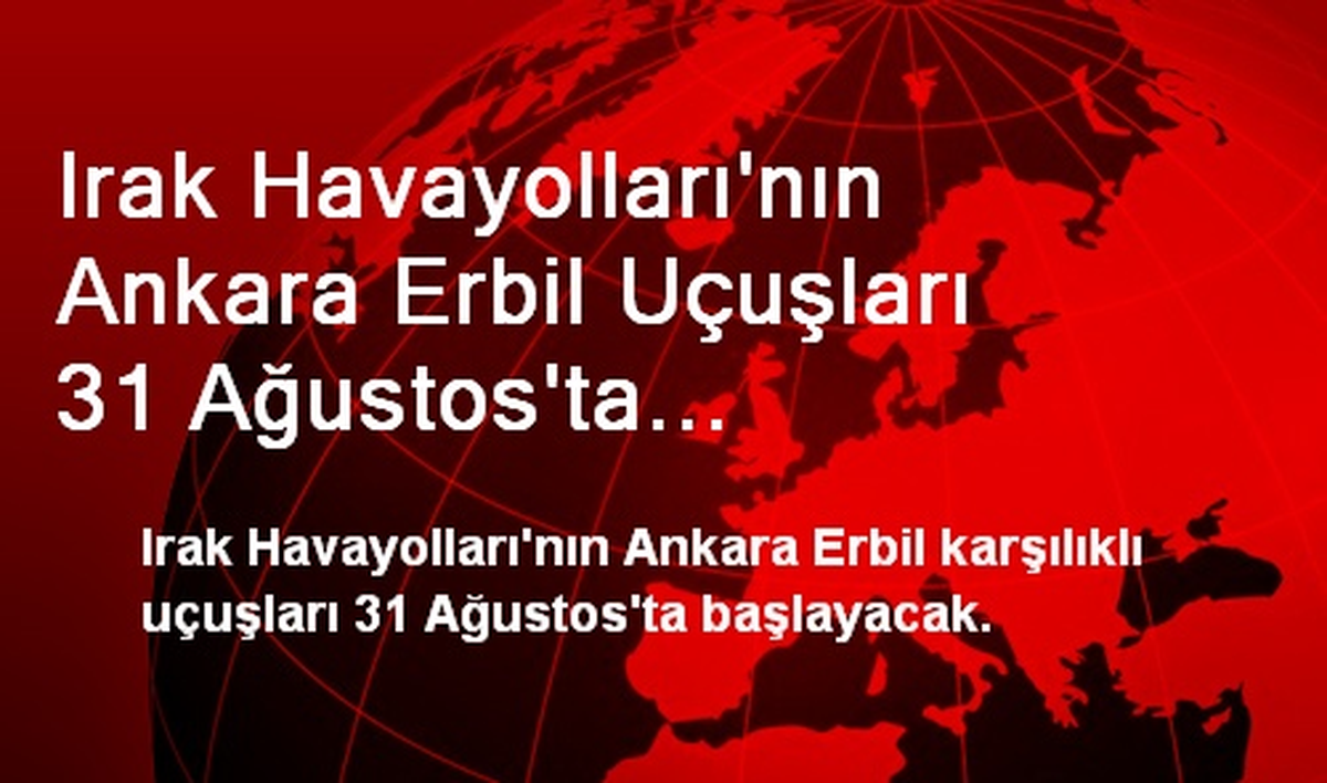 Irak Havayolları\'nın Ankara Erbil Uçuşları 31 Ağustos\'ta Başlayacak