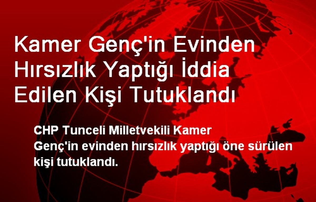 Kamer Genç\'in Evinden Hırsızlık Yaptığı İddia Edilen Kişi Tutuklandı