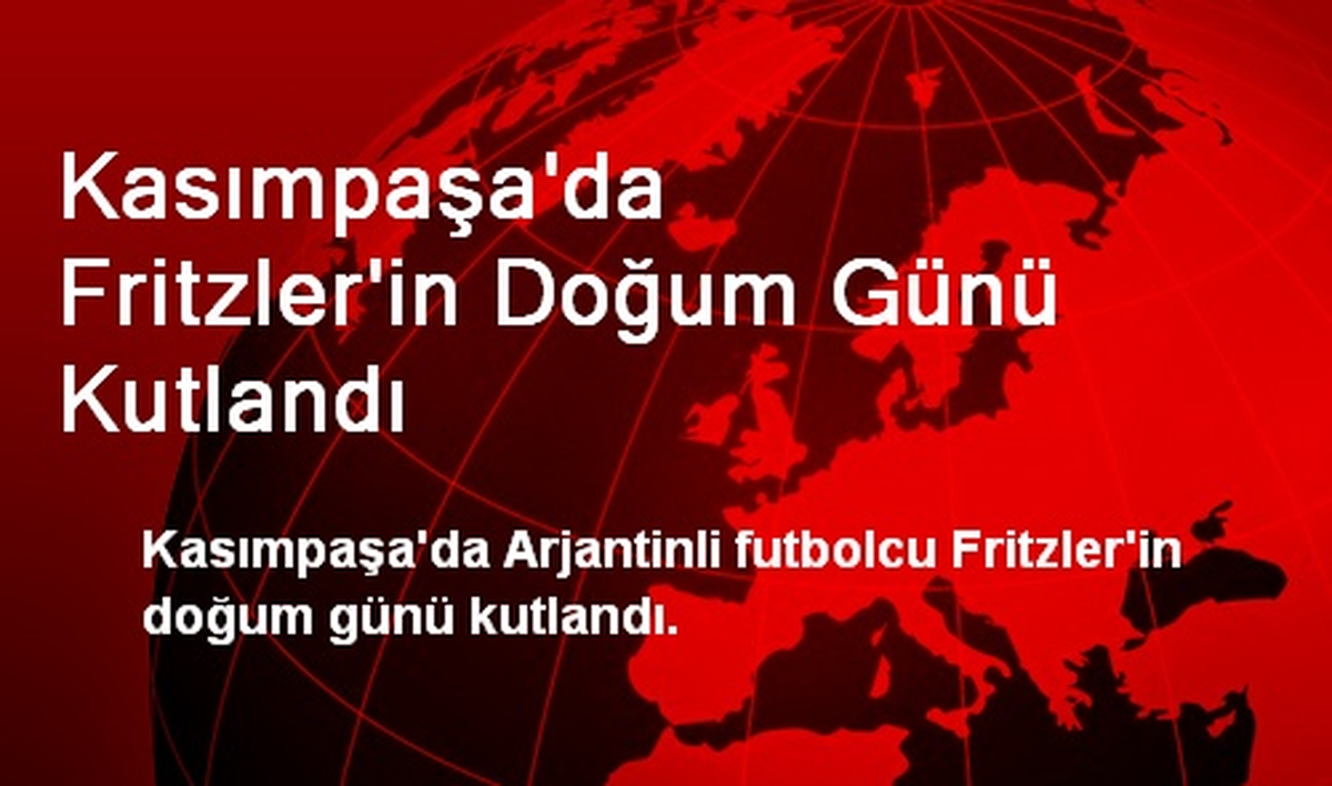 Kasımpaşa\'da Fritzler\'in Doğum Günü Kutlandı