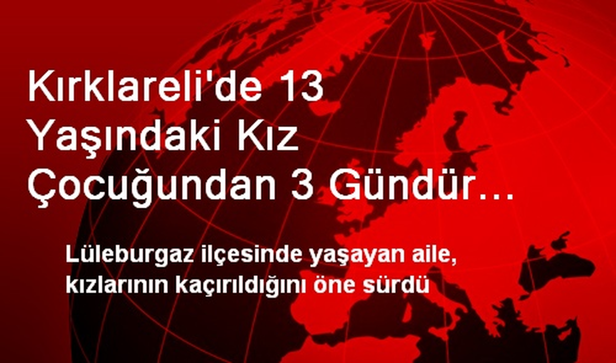 Kırklareli\'de 13 Yaşındaki Kız Çocuğundan 3 Gündür Haber Alınamıyor