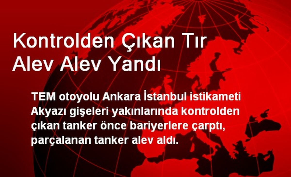 Kontrolden Çıkan Tır Alev Alev Yandı