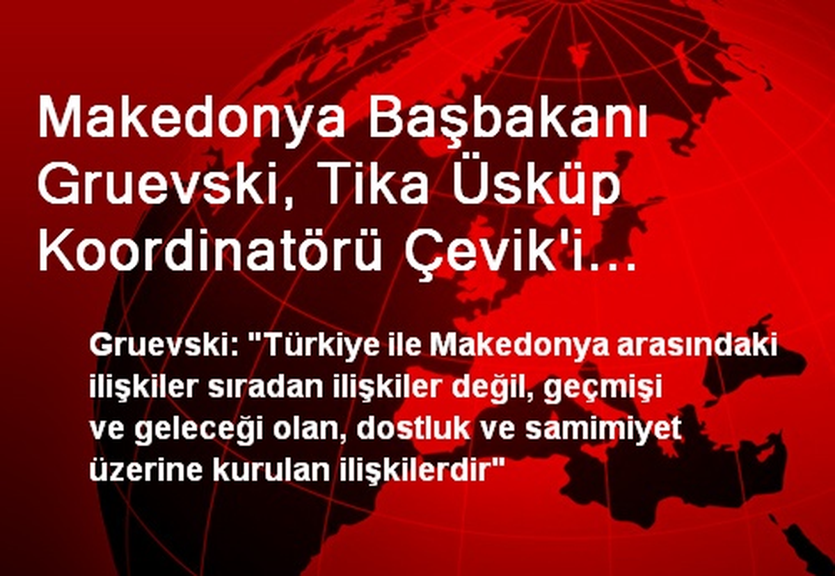 Makedonya Başbakanı Gruevski, Tika Üsküp Koordinatörü Çevik\'i Kabul Etti