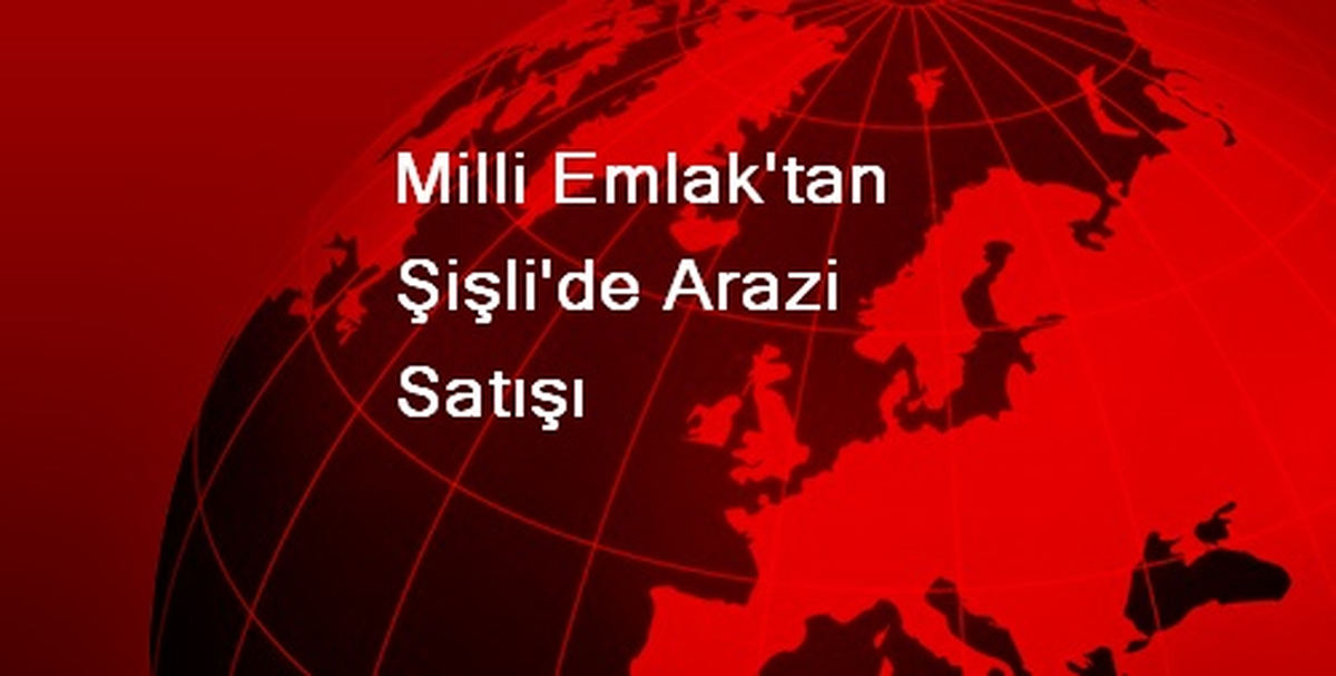 Milli Emlak\'tan Şişli\'de Arazi Satışı