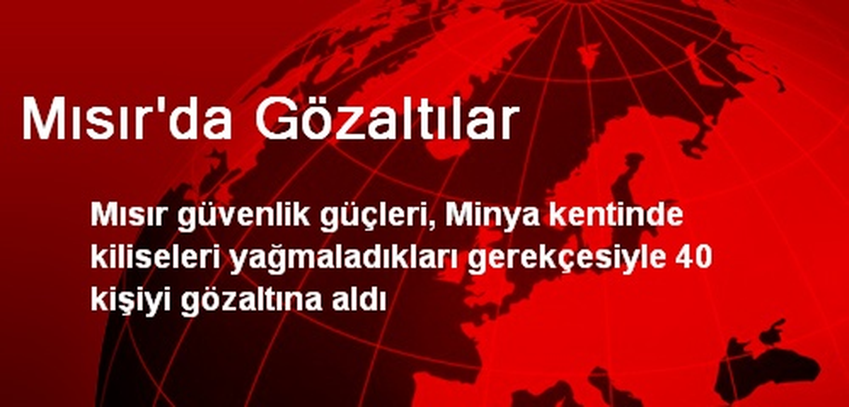 Mısır Güvenlik Güçleri, 40 Kişiyi Gözaltına Aldı