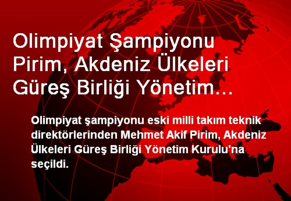 Olimpiyat Şampiyonu Pirim, Akdeniz Ülkeleri Güreş Birliği Yönetim Kurulu\'na Seçildi