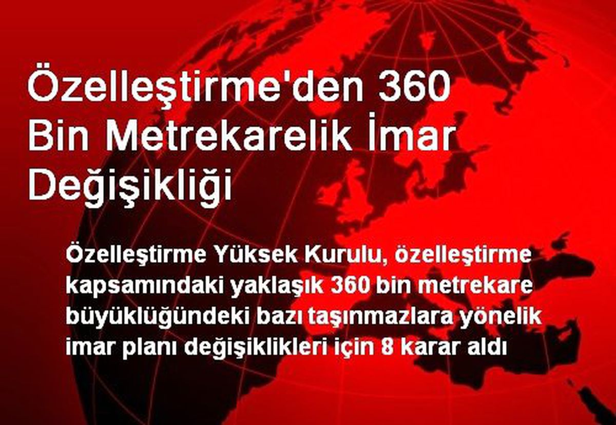 Özelleştirme\'den 360 Bin Metrekarelik İmar Değişikliği