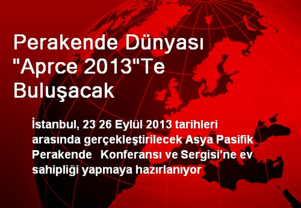 Perakende Dünyası "Aprce 2013"Te Buluşacak
