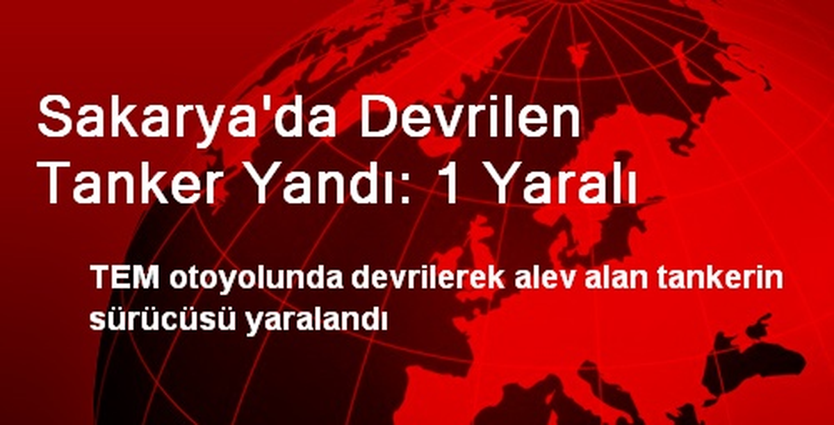 Sakarya\'da Devrilen Tanker Yandı: 1 Yaralı
