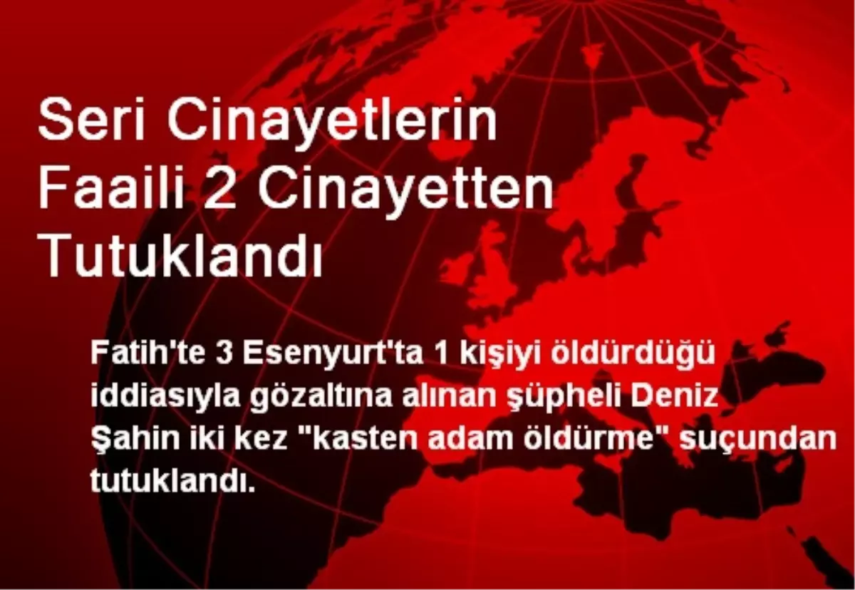 Seri Cinayetlerin Faaili 2 Cinayetten Tutuklandı