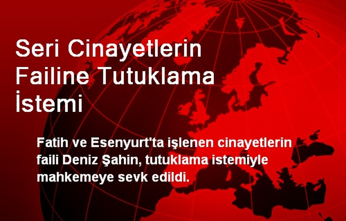 Seri Cinayetlerin Failine Tutuklama İstemi