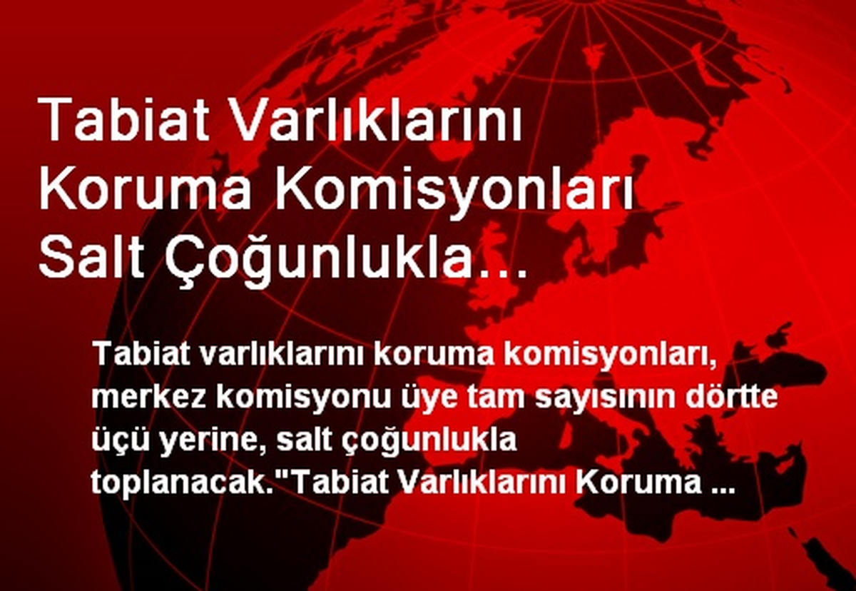 Tabiat Varlıklarını Koruma Komisyonları Salt Çoğunlukla Toplanacak