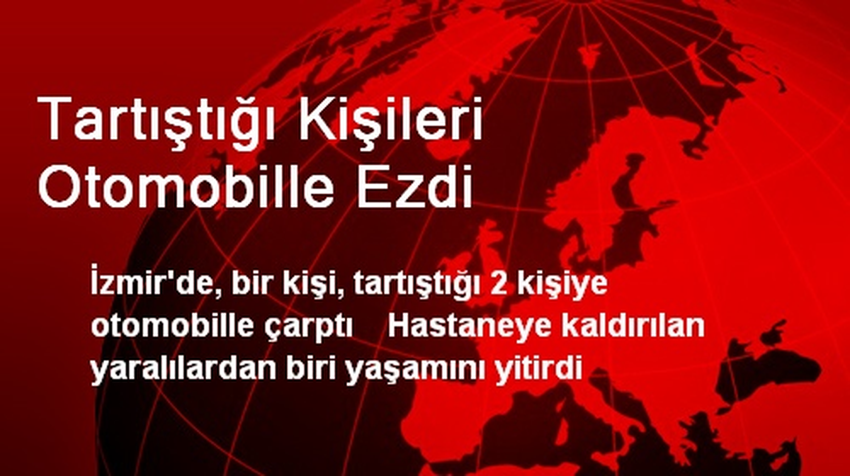 Tartıştığı Kişileri Otomobille Ezdi