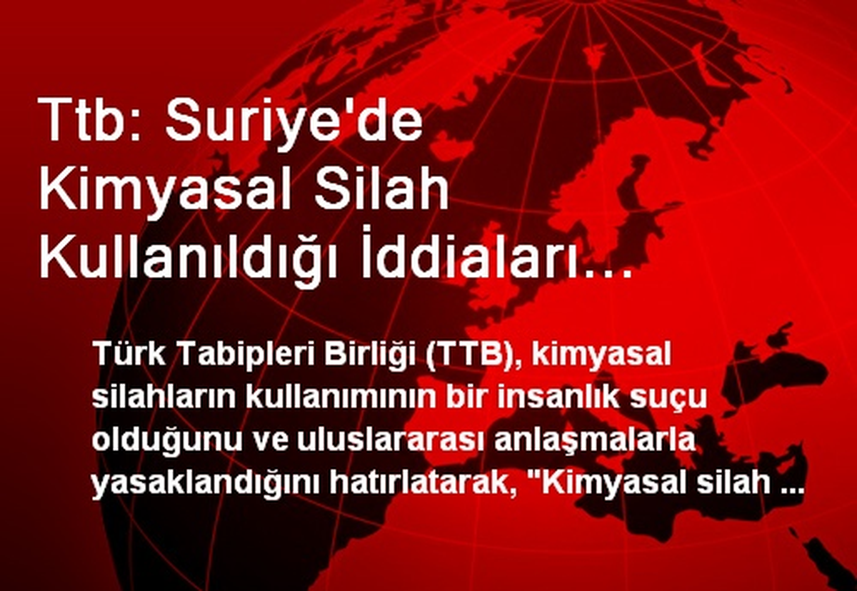Ttb: Suriye\'de Kimyasal Silah Kullanıldığı İddiaları Araştırılmalı