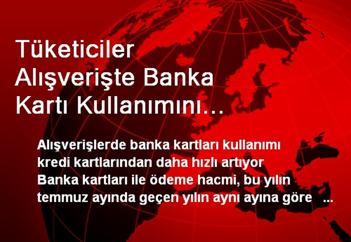 Tüketiciler Alışverişte Banka Kartı Kullanımını Sevdi