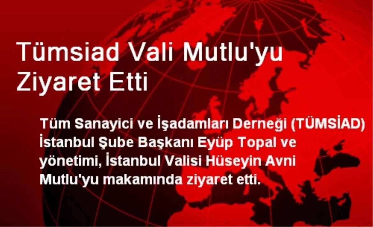 Tümsiad Vali Mutlu\'yu Ziyaret Etti