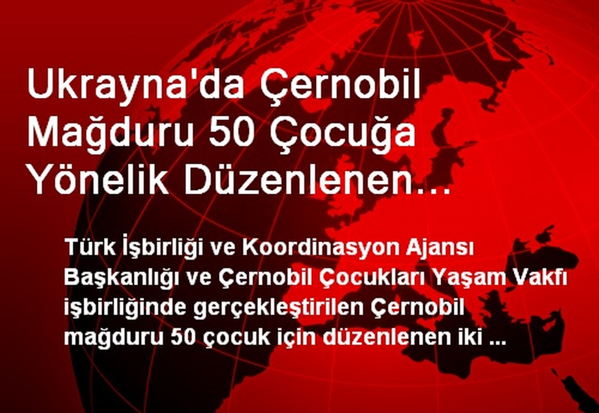 Ukrayna\'da Çernobil Mağduru 50 Çocuğa Yönelik Düzenlenen Tedavi Programı Tamamlandı