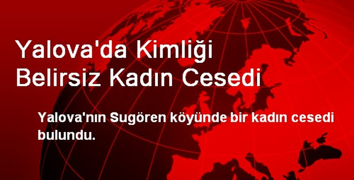 Yalova\'da Kimliği Belirsiz Kadın Cesedi