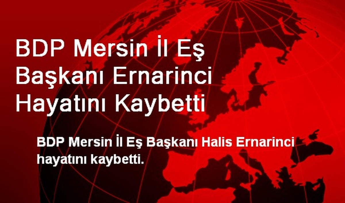 BDP Mersin İl Eş Başkanı Ernarinci Hayatını Kaybetti