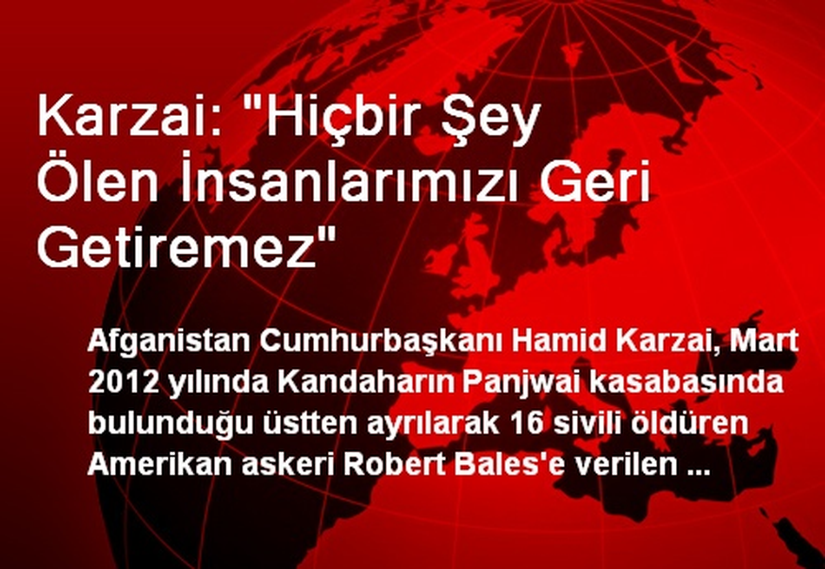 Karzai: "Hiçbir Şey Ölen İnsanlarımızı Geri Getiremez"
