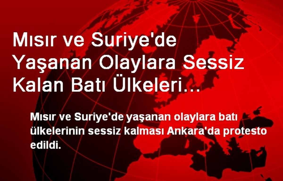 Mısır ve Suriye\'de Yaşanan Olaylara Sessiz Kalan Batı Ülkeleri Protesto Edildi