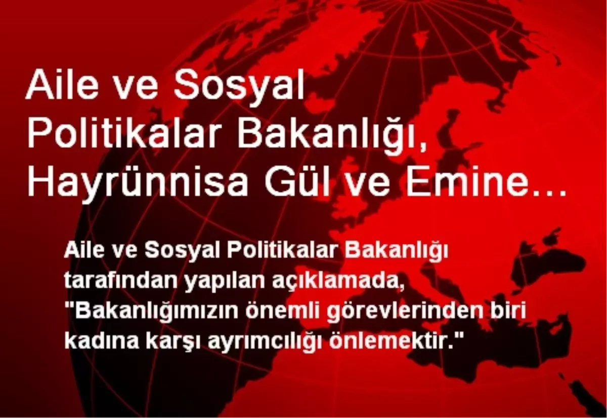 Aile ve Sosyal Politikalar Bakanlığı, Hayrünnisa Gül ve Emine Erdoğan ile İlgili Yazıları...