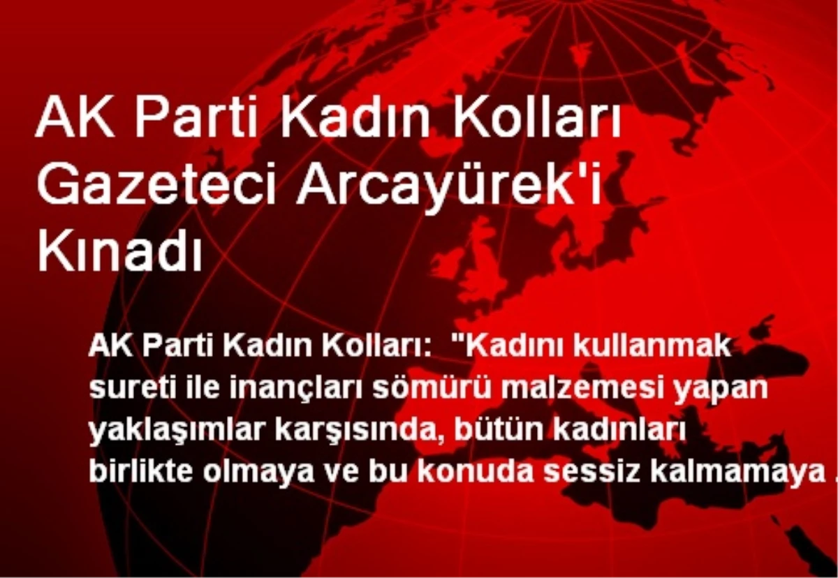 AK Parti Kadın Kolları Gazeteci Arcayürek\'i Kınadı