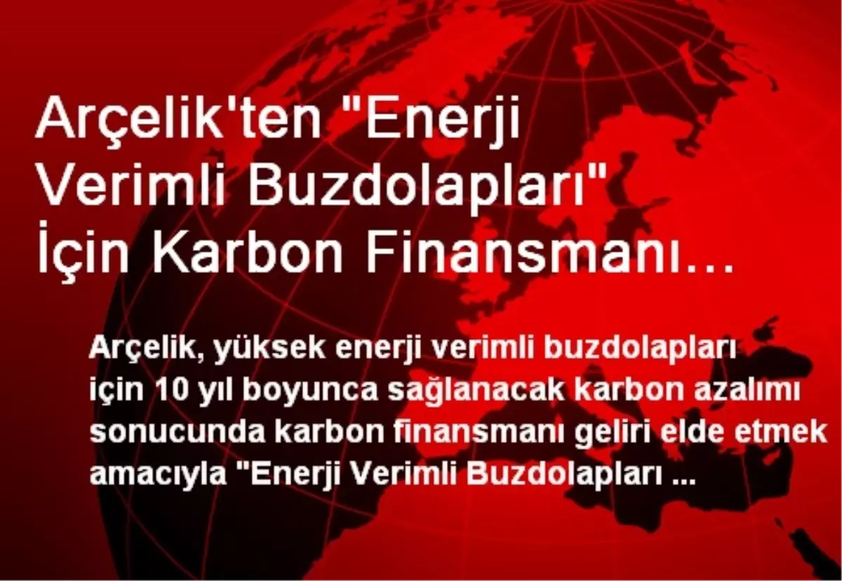 Arçelik\'ten "Enerji Verimli Buzdolapları" İçin Karbon Finansmanı Projesi